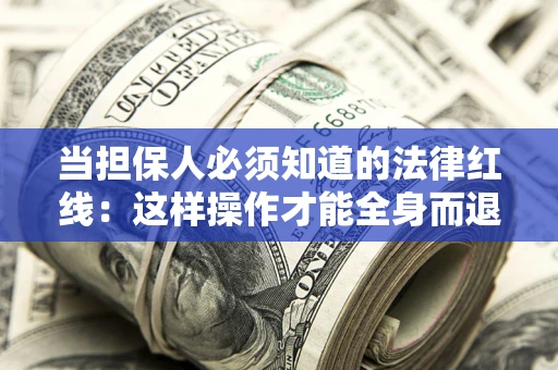 武汉当担保人必须知道的法律红线：这样操作才能全身而退
