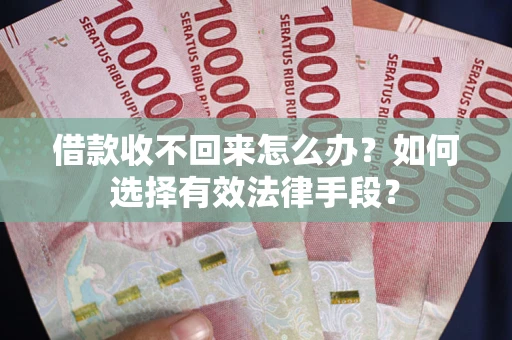 武汉借款收不回来怎么办？如何选择有效法律手段？