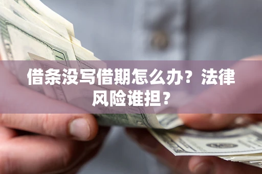 武汉借条没写借期怎么办？法律风险谁担？